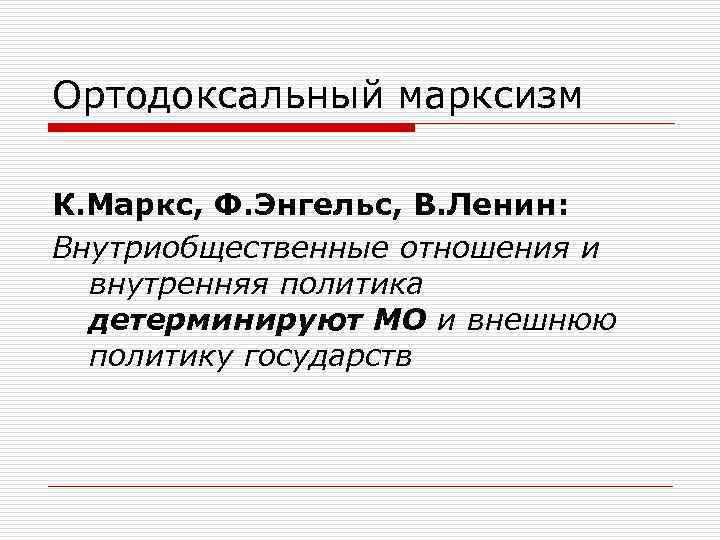 Ортодоксальный марксизм К. Маркс, Ф. Энгельс, В. Ленин: Внутриобщественные отношения и внутренняя политика детерминируют