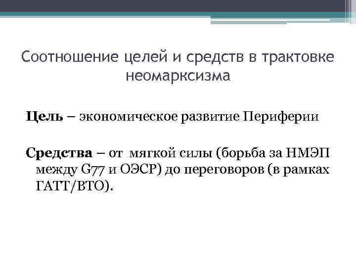 Соотношение целей и средств в трактовке неомарксизма Цель – экономическое развитие Периферии Средства –