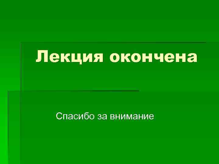 Лекция окончена Спасибо за внимание 