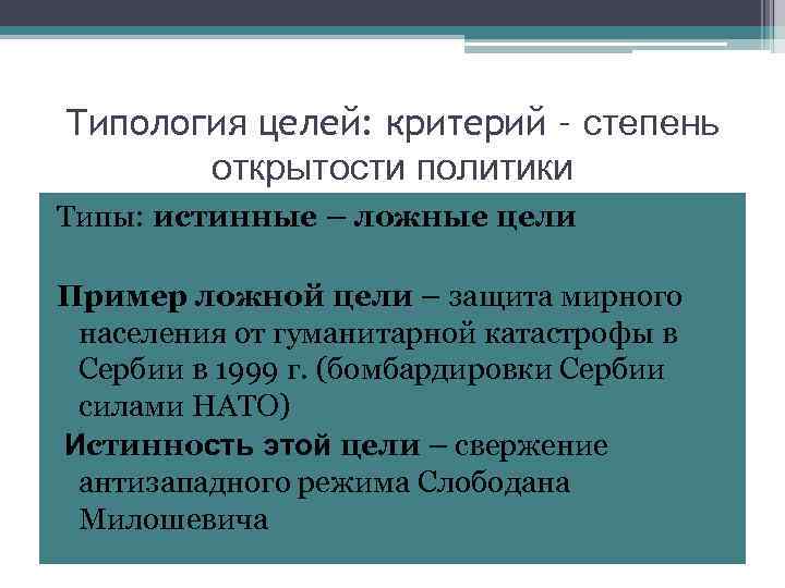 Типология целей: критерий – степень открытости политики Типы: истинные – ложные цели Пример ложной