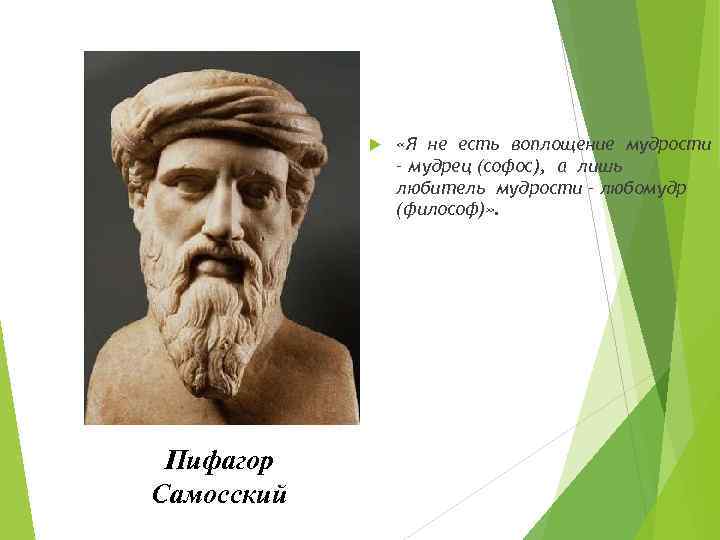  Пифагор Самосский «Я не есть воплощение мудрости – мудрец (софос), а лишь любитель