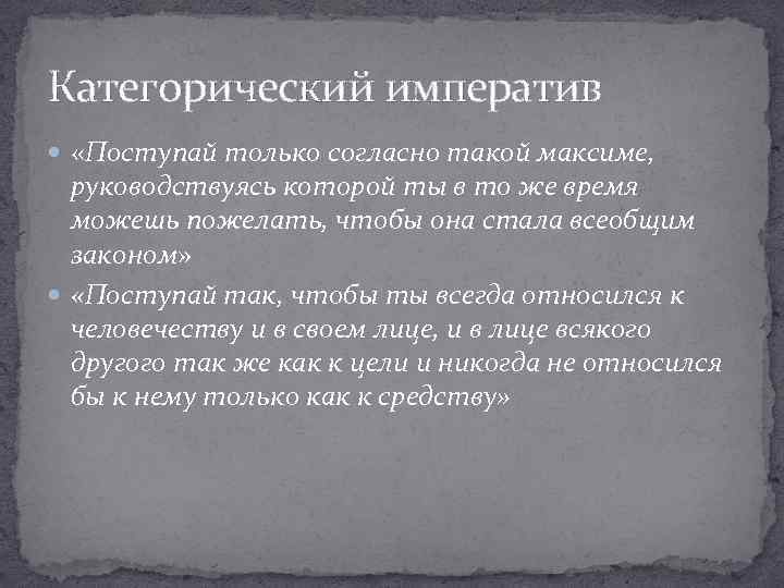 Категорический императив «Поступай только согласно такой максиме, руководствуясь которой ты в то же время