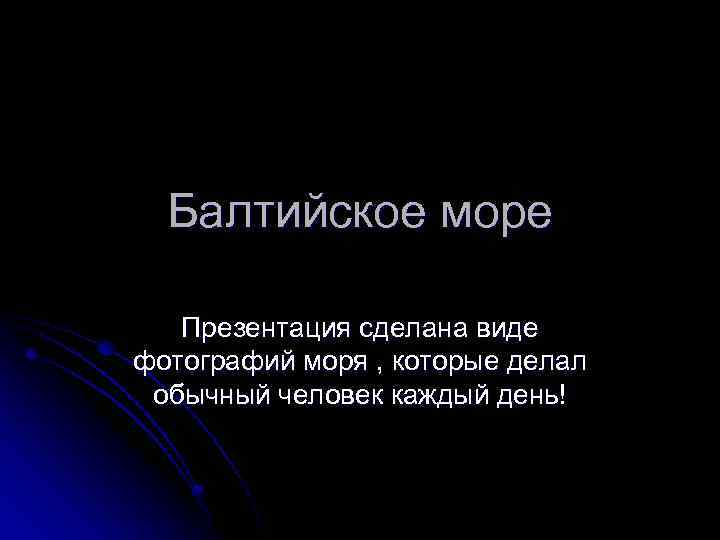 Балтийское море Презентация сделана виде фотографий моря , которые делал обычный человек каждый день!