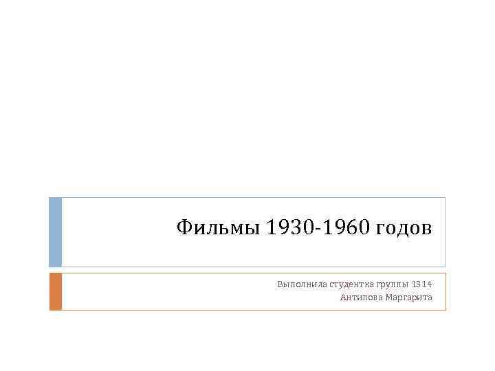 Фильмы 1930 -1960 годов Выполнила студентка группы 1314 Антипова Маргарита 