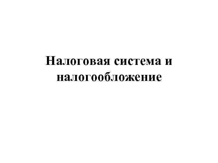 Налоговая система и налогообложение 