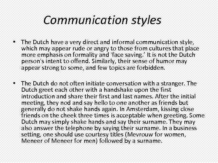 Communication styles • The Dutch have a very direct and informal communication style, which