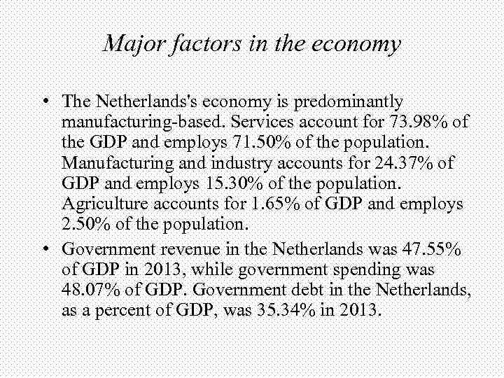Major factors in the economy • The Netherlands's economy is predominantly manufacturing-based. Services account