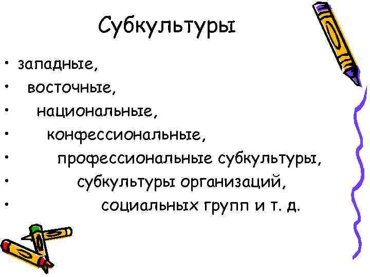 Субкультуры • западные, • восточные, • национальные, • конфессиональные, • профессиональные субкультуры, • субкультуры