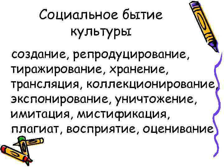 Социальное бытие культуры создание, репродуцирование, тиражирование, хранение, трансляция, коллекционирование, экспонирование, уничтожение, имитация, мистификация, плагиат,