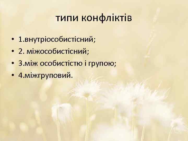 типи конфліктів • • 1. внутріособистісний; 2. міжособистісний; 3. між особистістю і групою; 4.