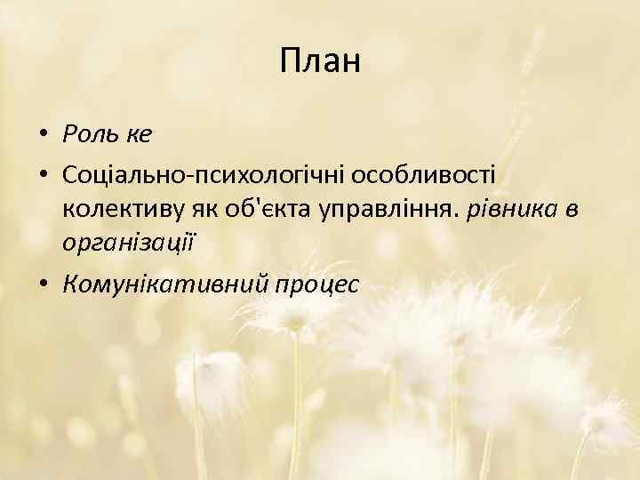 План • Роль ке • Соціально-психологічні особливості колективу як об'єкта управління. рівника в організації