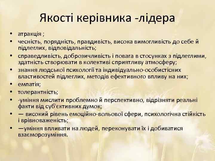 Якості керівника -лідера • атракція ; • чесність, порядність, правдивість, висока вимогливість до себе