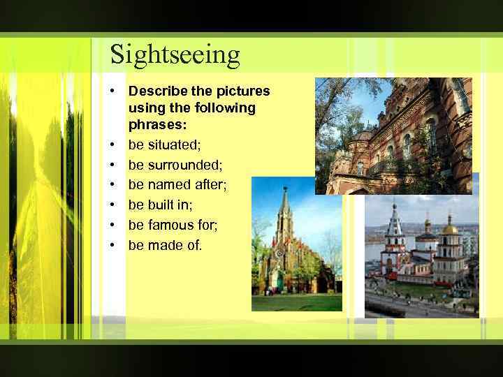 Sightseeing • Describe the pictures using the following phrases: • be situated; • be