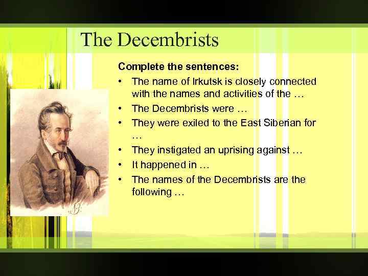 The Decembrists Complete the sentences: • The name of Irkutsk is closely connected with