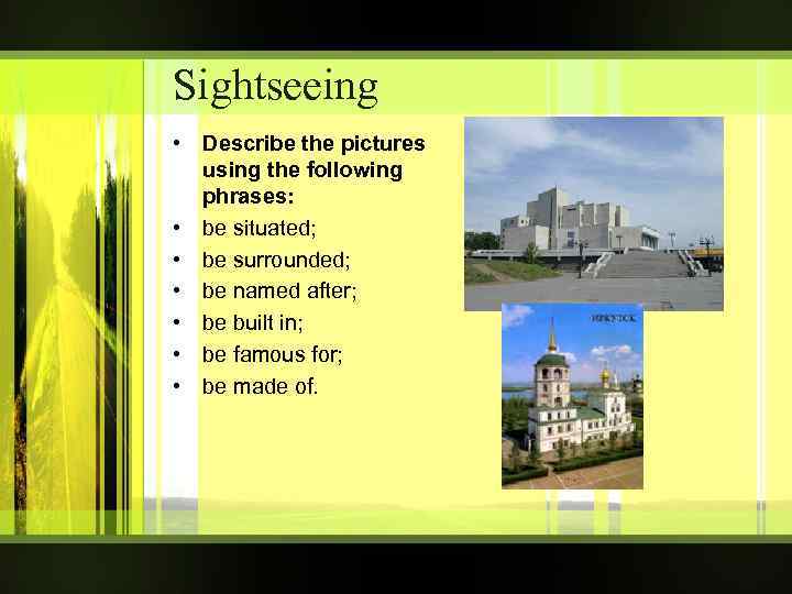 Sightseeing • Describe the pictures using the following phrases: • be situated; • be
