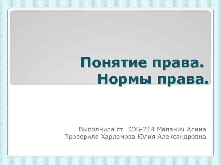 Понятие права. Нормы права. Выполнила ст. ЭЭБ-214 Малания Алина Проверила Харламова Юлия Александровна 