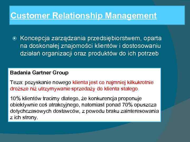Customer Relationship Management Koncepcja zarządzania przedsiębiorstwem, oparta na doskonałej znajomości klientów i dostosowaniu działań