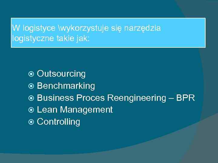 W logistyce wykorzystuje się narzędzia logistyczne takie jak: Outsourcing Benchmarking Business Proces Reengineering –