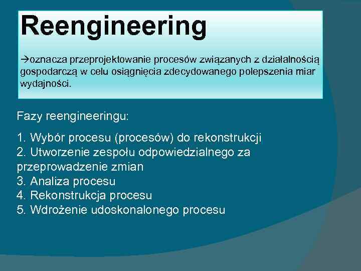 Reengineering oznacza przeprojektowanie procesów związanych z działalnością gospodarczą w celu osiągnięcia zdecydowanego polepszenia miar
