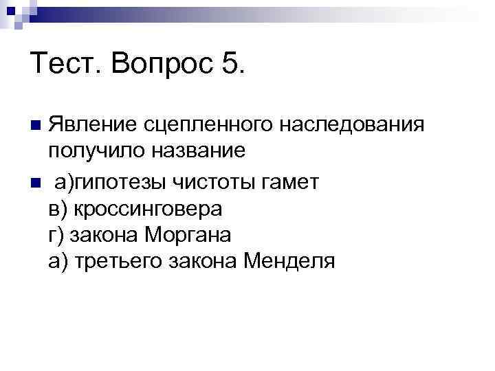 Тест. Вопрос 5. Явление сцепленного наследования получило название n а)гипотезы чистоты гамет в) кроссинговера