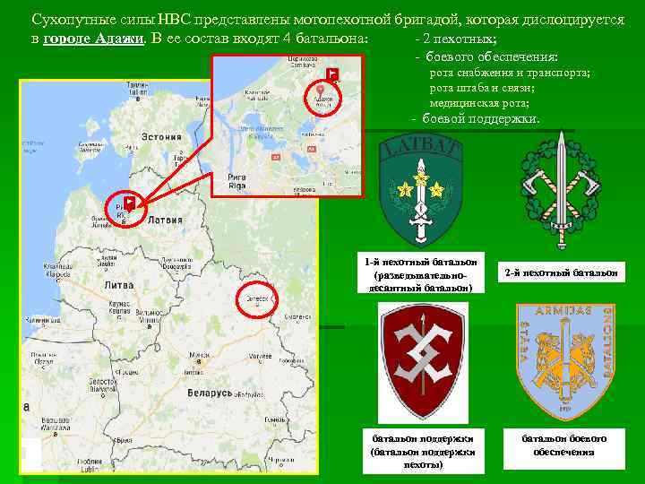 Сухопутные силы НВС представлены мотопехотной бригадой, которая дислоцируется в городе Адажи. В ее состав