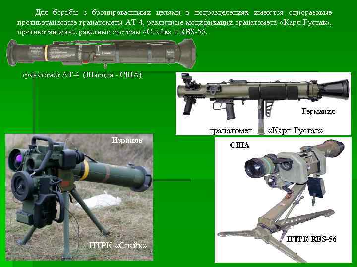 Для борьбы с бронированными целями в подразделениях имеются одноразовые противотанковые гранатометы АТ-4, различные модификации