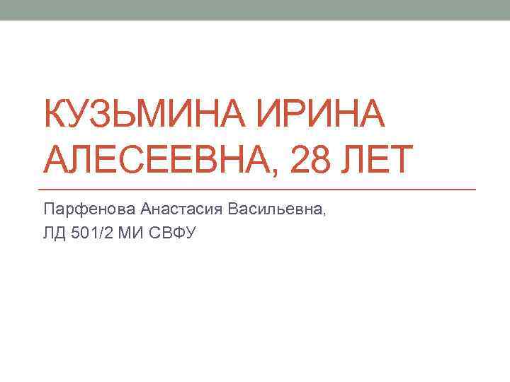 КУЗЬМИНА ИРИНА АЛЕСЕЕВНА, 28 ЛЕТ Парфенова Анастасия Васильевна, ЛД 501/2 МИ СВФУ 