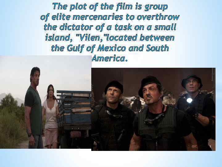 The plot of the film is group of elite mercenaries to overthrow the dictator