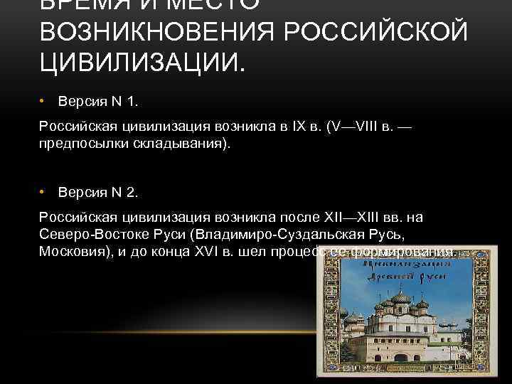 ВРЕМЯ И МЕСТО ВОЗНИКНОВЕНИЯ РОССИЙСКОЙ ЦИВИЛИЗАЦИИ. • Версия N 1. Российская цивилизация возникла в