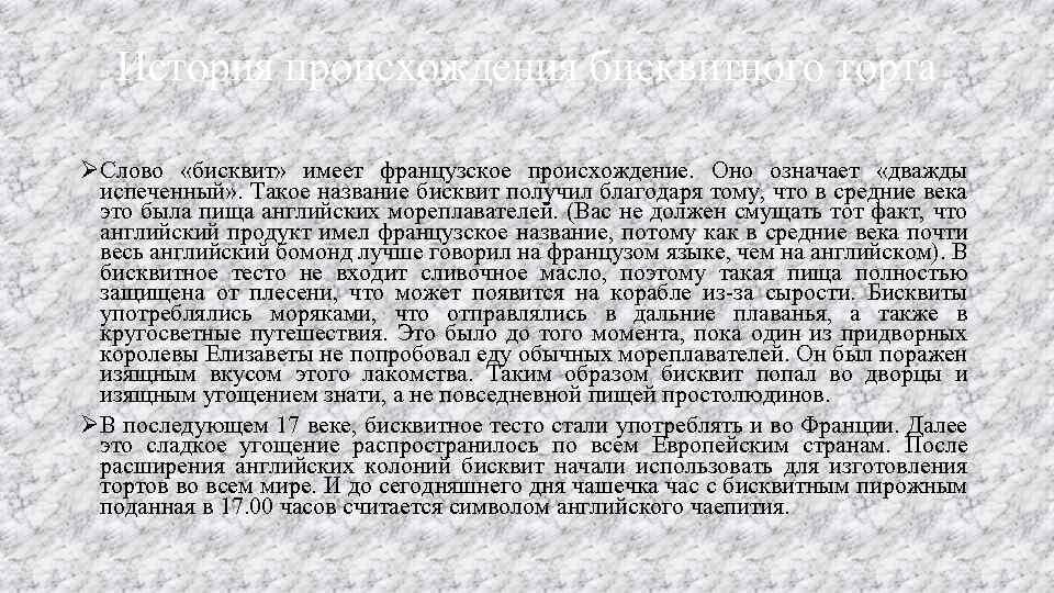 История происхождения бисквитного торта ØСлово «бисквит» имеет французское происхождение. Оно означает «дважды испеченный» .