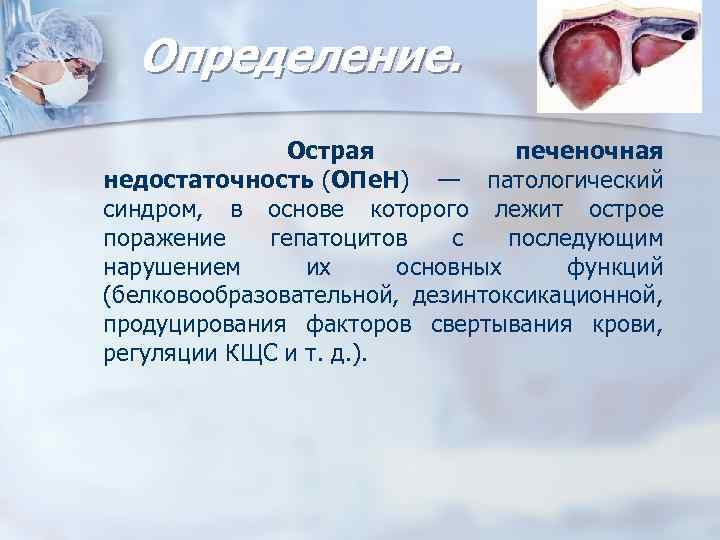 Определение. Острая печеночная недостаточность (ОПе. Н) — патологический синдром, в основе которого лежит острое