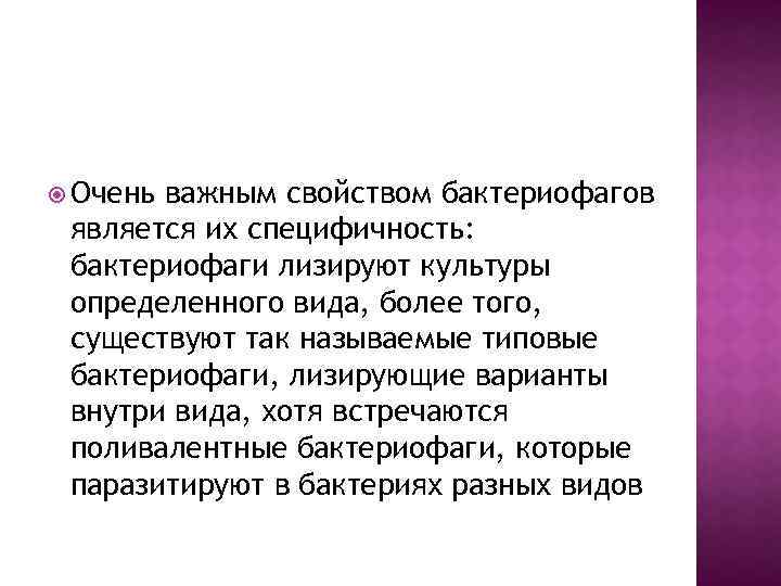  Очень важным свойством бактериофагов является их специфичность: бактериофаги лизируют культуры определенного вида, более