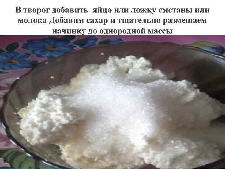 В творог добавить яйцо или ложку сметаны или молока Добавим сахар и тщательно размешаем