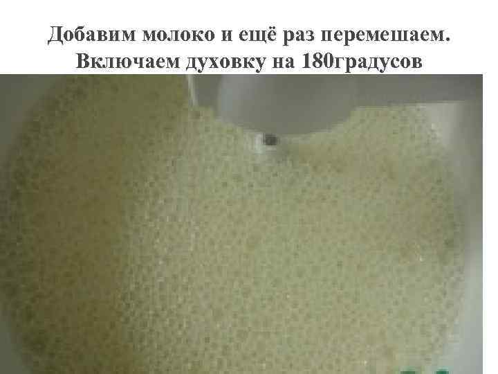 Добавим молоко и ещё раз перемешаем. Включаем духовку на 180 градусов 