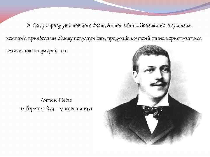 У 1895 у справу увійшов його брат, Антон Філіпс. Завдяки його зусиллям компанія придбала