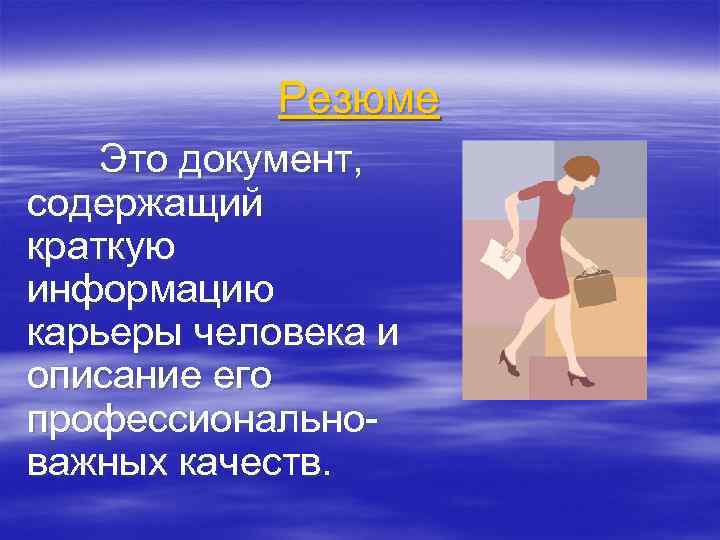 Резюме Это документ, содержащий краткую информацию карьеры человека и описание его профессионально важных качеств.
