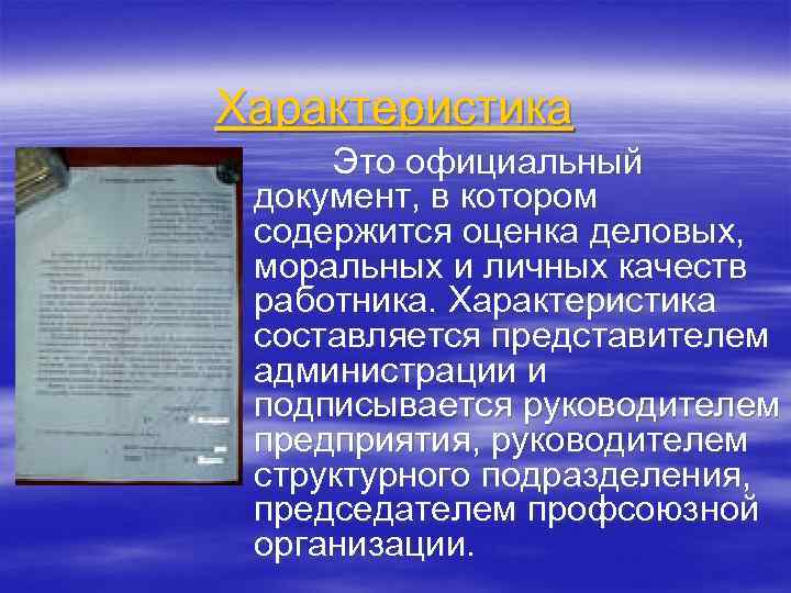 Характеристика Это официальный документ, в котором содержится оценка деловых, моральных и личных качеств работника.