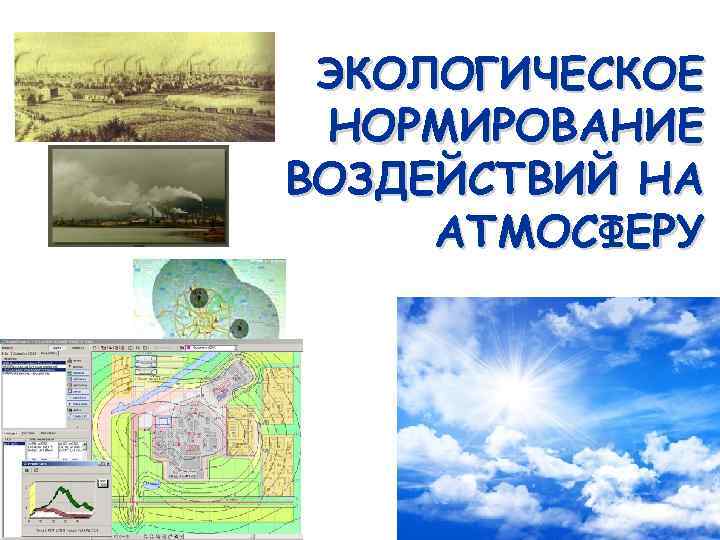 ЭКОЛОГИЧЕСКОЕ НОРМИРОВАНИЕ ВОЗДЕЙСТВИЙ НА АТМОСФЕРУ 