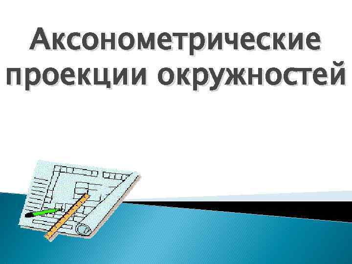 Аксонометрические проекции окружностей 