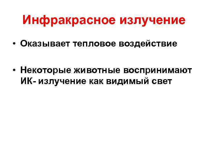 Инфракрасное излучение • Оказывает тепловое воздействие • Некоторые животные воспринимают ИК- излучение как видимый