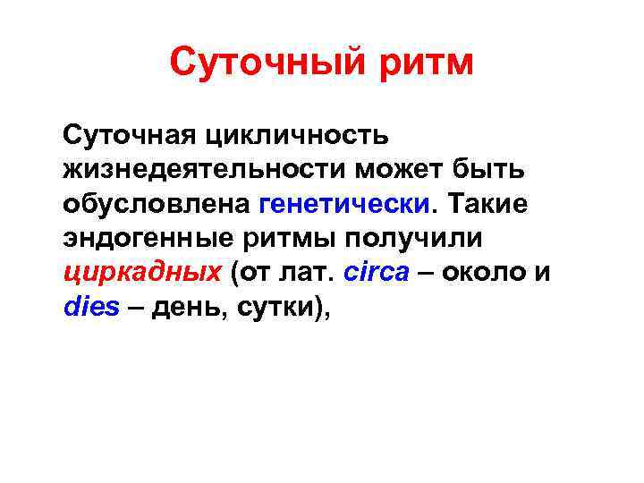 Суточный ритм Суточная цикличность жизнедеятельности может быть обусловлена генетически. Такие эндогенные ритмы получили циркадных