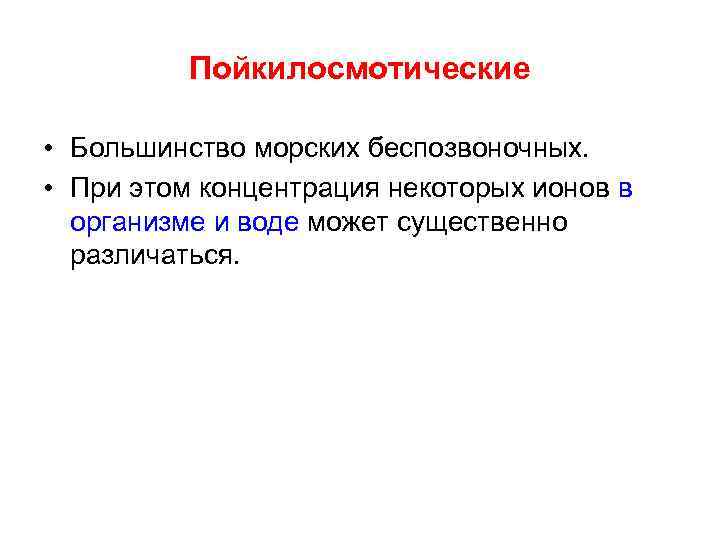 Пойкилосмотические • Большинство морских беспозвоночных. • При этом концентрация некоторых ионов в организме и