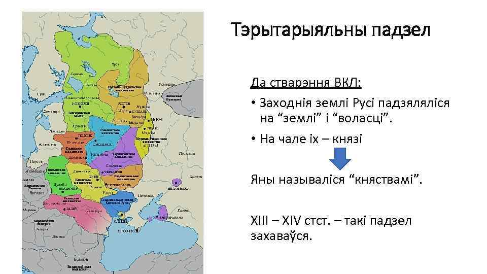 Тэрытарыяльны падзел Да стварэння ВКЛ: • Заходнія землі Русі падзяляліся на “землі” і “воласці”.