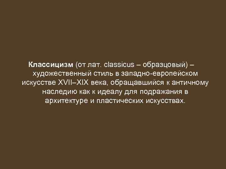 Классицизм (от лат. classicus – образцовый) – художественный стиль в западно-европейском искусстве XVII–XIX века,