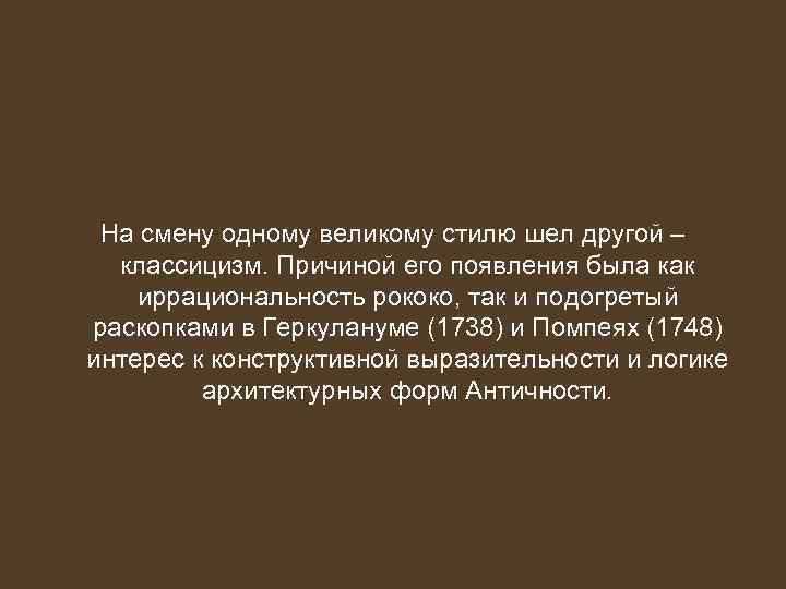 На смену одному великому стилю шел другой – классицизм. Причиной его появления была как