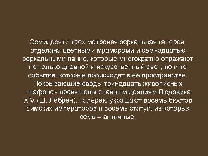 Семидесяти трех метровая зеркальная галерея, отделана цветными мраморами и семнадцатью зеркальными панно, которые многократно