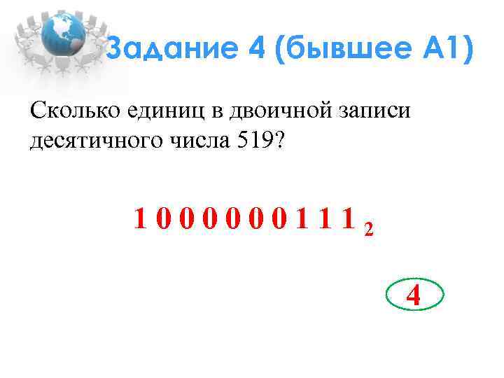 Задание 4 (бывшее А 1) Сколько единиц в двоичной записи десятичного числа 519? 1