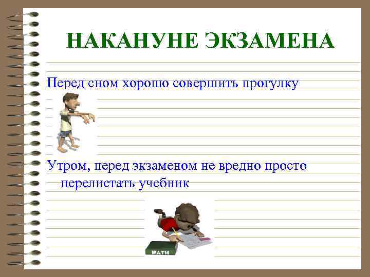 НАКАНУНЕ ЭКЗАМЕНА Перед сном хорошо совершить прогулку Утром, перед экзаменом не вредно просто перелистать