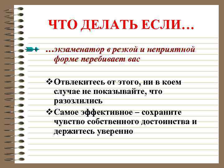 ЧТО ДЕЛАТЬ ЕСЛИ… …экзаменатор в резкой и неприятной форме перебивает вас v Отвлекитесь от