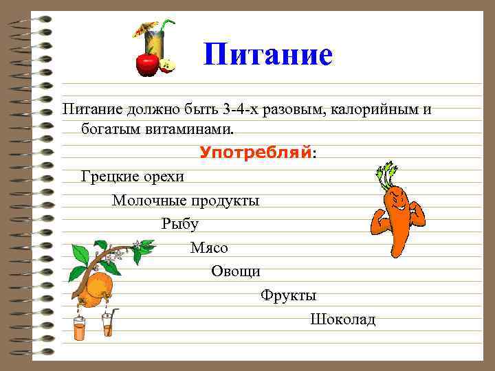 Питание должно быть 3 -4 -х разовым, калорийным и богатым витаминами. Употребляй: Грецкие орехи